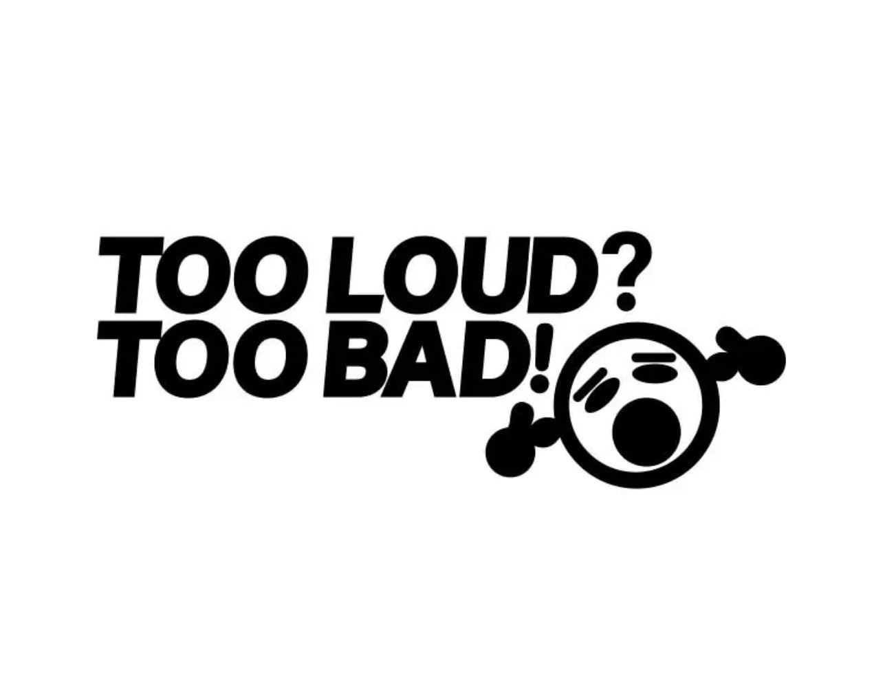 TooLoudTooBadVinylSticker(AllColours&Sizes)